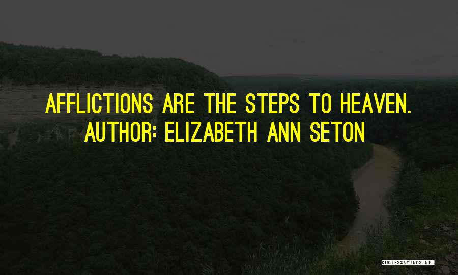 Elizabeth Ann Seton Quotes: Afflictions Are The Steps To Heaven.