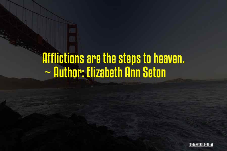 Elizabeth Ann Seton Quotes: Afflictions Are The Steps To Heaven.