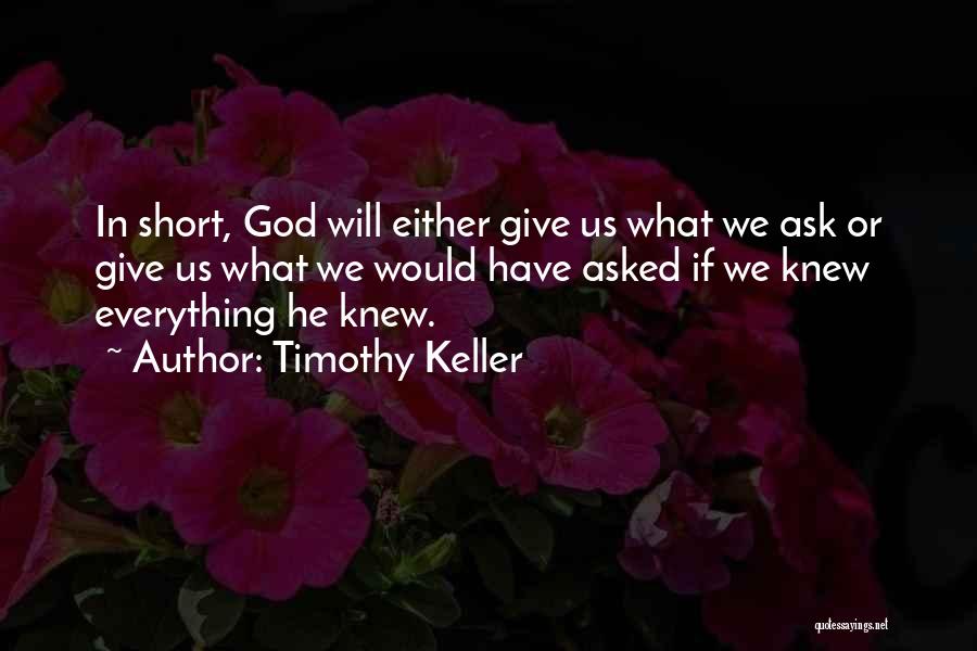 Timothy Keller Quotes: In Short, God Will Either Give Us What We Ask Or Give Us What We Would Have Asked If We