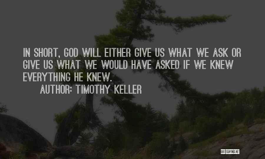 Timothy Keller Quotes: In Short, God Will Either Give Us What We Ask Or Give Us What We Would Have Asked If We