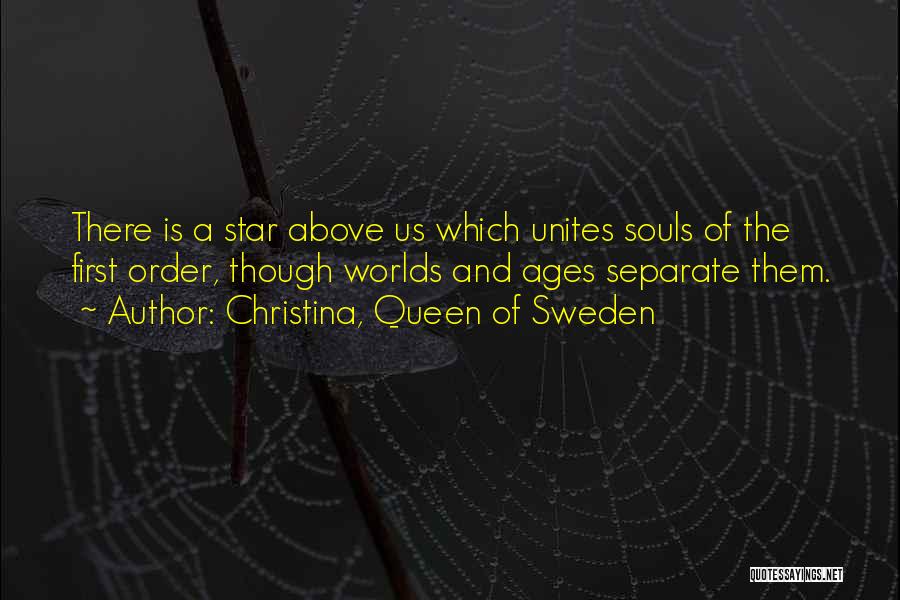 Christina, Queen Of Sweden Quotes: There Is A Star Above Us Which Unites Souls Of The First Order, Though Worlds And Ages Separate Them.