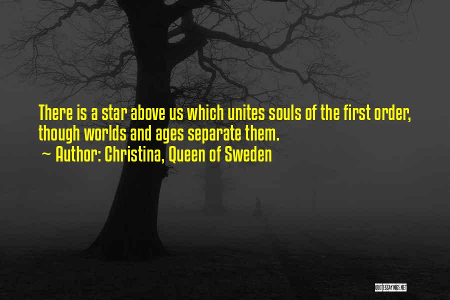 Christina, Queen Of Sweden Quotes: There Is A Star Above Us Which Unites Souls Of The First Order, Though Worlds And Ages Separate Them.