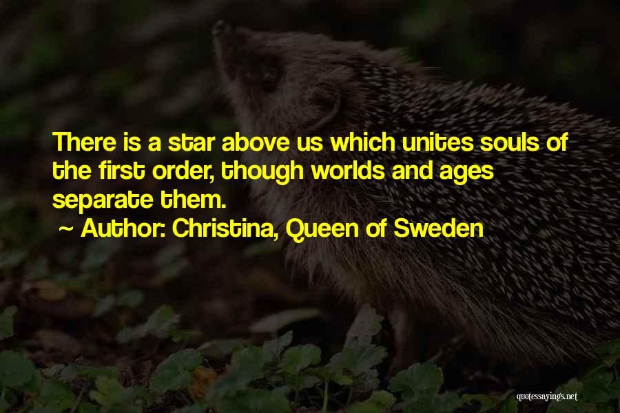 Christina, Queen Of Sweden Quotes: There Is A Star Above Us Which Unites Souls Of The First Order, Though Worlds And Ages Separate Them.