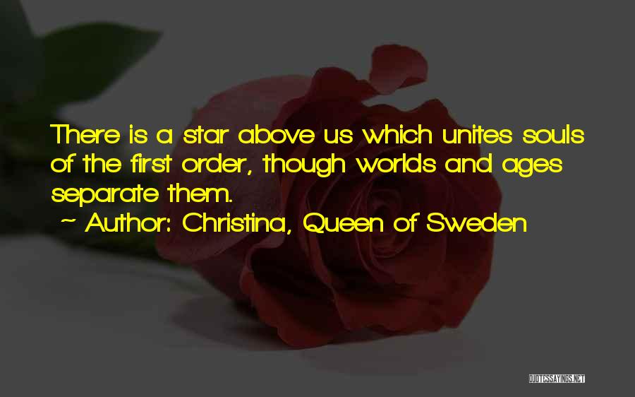 Christina, Queen Of Sweden Quotes: There Is A Star Above Us Which Unites Souls Of The First Order, Though Worlds And Ages Separate Them.