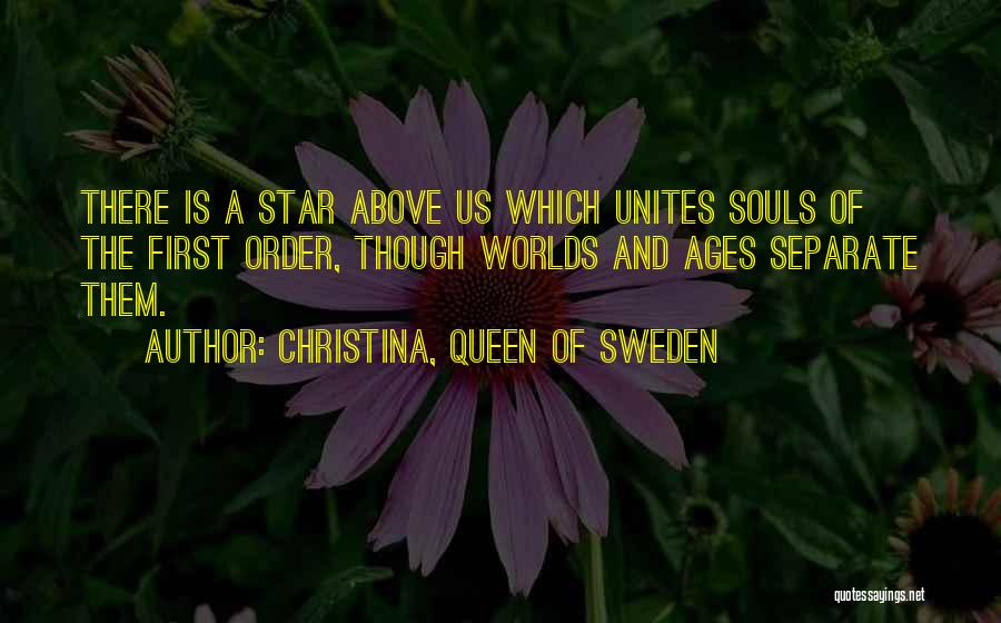 Christina, Queen Of Sweden Quotes: There Is A Star Above Us Which Unites Souls Of The First Order, Though Worlds And Ages Separate Them.