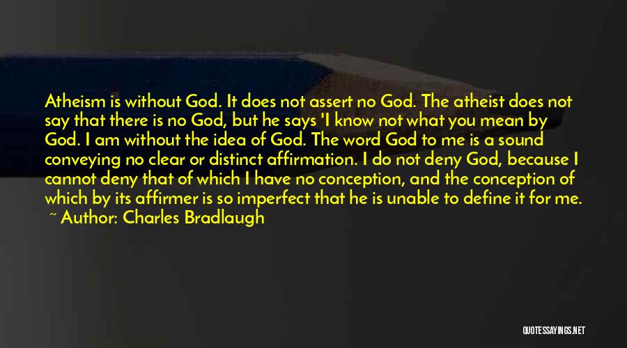 Charles Bradlaugh Quotes: Atheism Is Without God. It Does Not Assert No God. The Atheist Does Not Say That There Is No God,