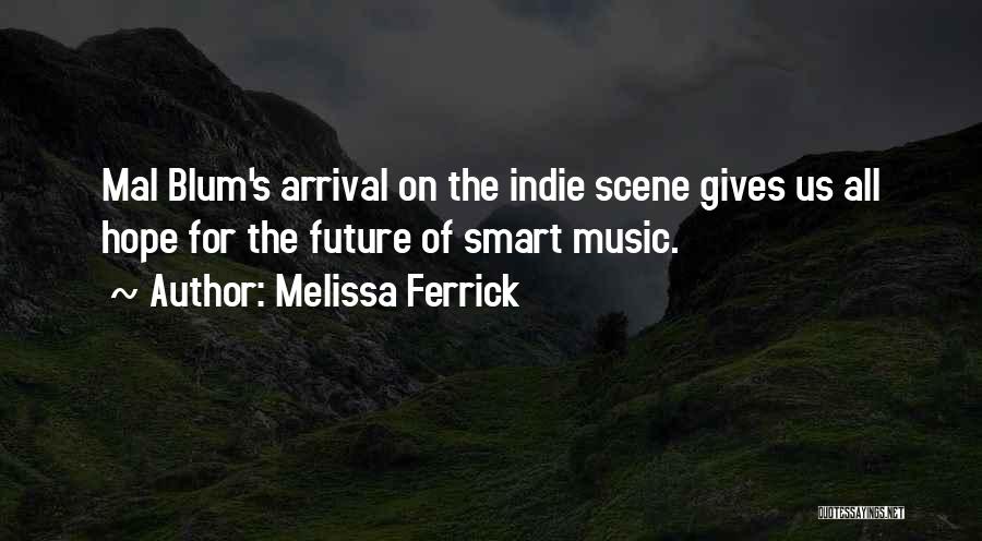 Melissa Ferrick Quotes: Mal Blum's Arrival On The Indie Scene Gives Us All Hope For The Future Of Smart Music.