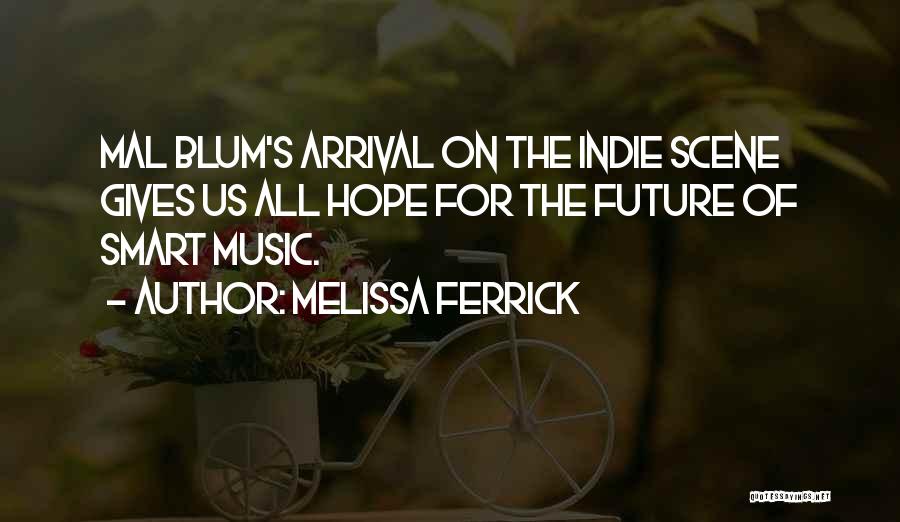 Melissa Ferrick Quotes: Mal Blum's Arrival On The Indie Scene Gives Us All Hope For The Future Of Smart Music.