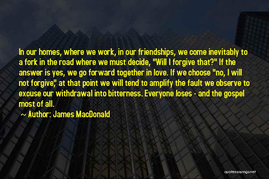 James MacDonald Quotes: In Our Homes, Where We Work, In Our Friendships, We Come Inevitably To A Fork In The Road Where We