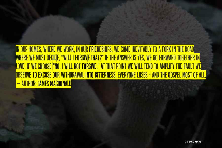 James MacDonald Quotes: In Our Homes, Where We Work, In Our Friendships, We Come Inevitably To A Fork In The Road Where We