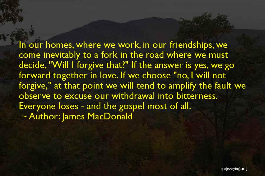 James MacDonald Quotes: In Our Homes, Where We Work, In Our Friendships, We Come Inevitably To A Fork In The Road Where We