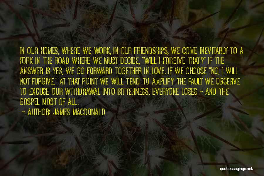 James MacDonald Quotes: In Our Homes, Where We Work, In Our Friendships, We Come Inevitably To A Fork In The Road Where We