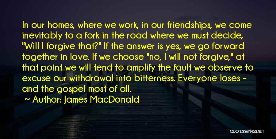 James MacDonald Quotes: In Our Homes, Where We Work, In Our Friendships, We Come Inevitably To A Fork In The Road Where We