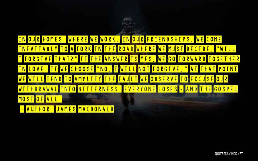 James MacDonald Quotes: In Our Homes, Where We Work, In Our Friendships, We Come Inevitably To A Fork In The Road Where We