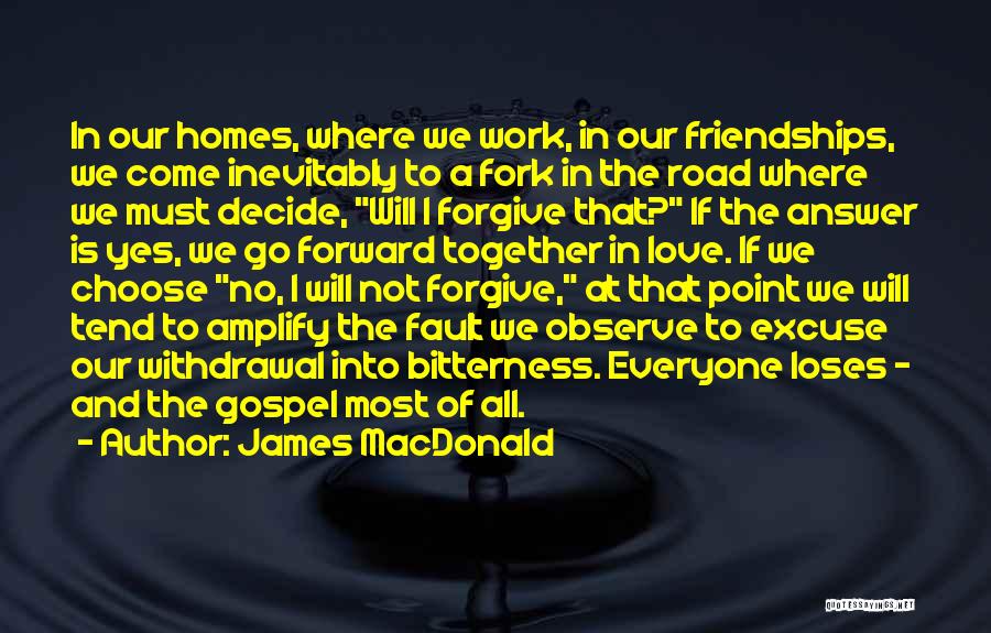 James MacDonald Quotes: In Our Homes, Where We Work, In Our Friendships, We Come Inevitably To A Fork In The Road Where We