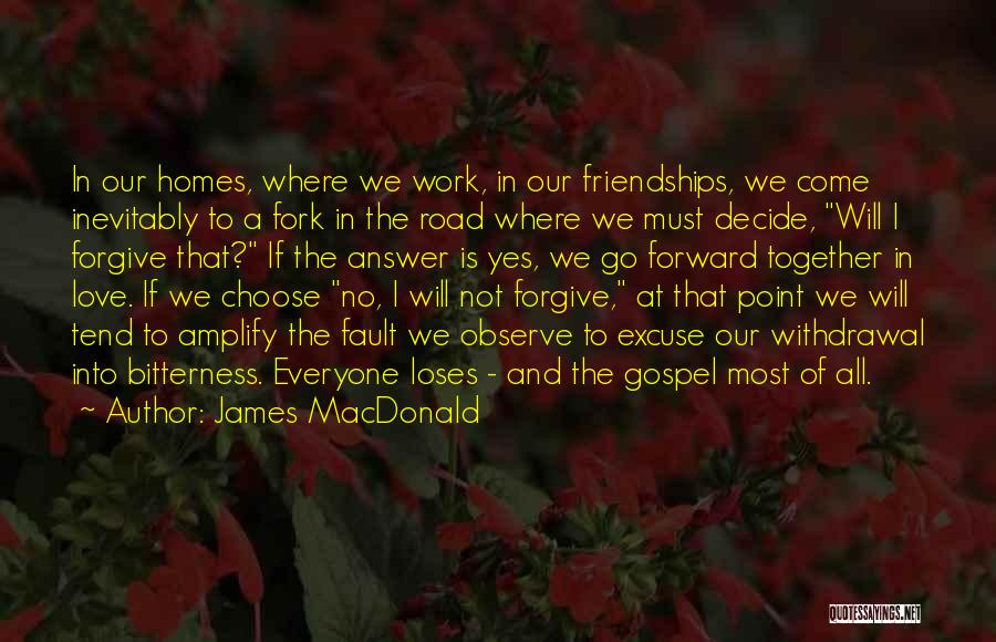 James MacDonald Quotes: In Our Homes, Where We Work, In Our Friendships, We Come Inevitably To A Fork In The Road Where We