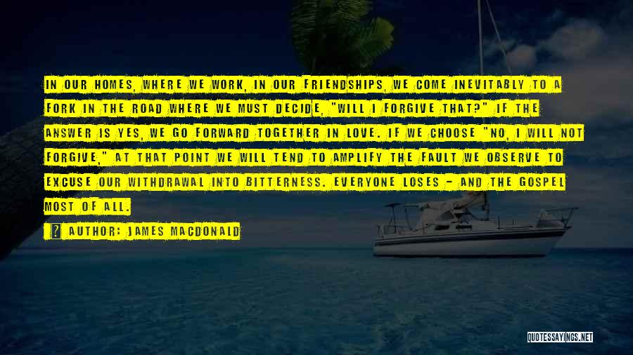 James MacDonald Quotes: In Our Homes, Where We Work, In Our Friendships, We Come Inevitably To A Fork In The Road Where We