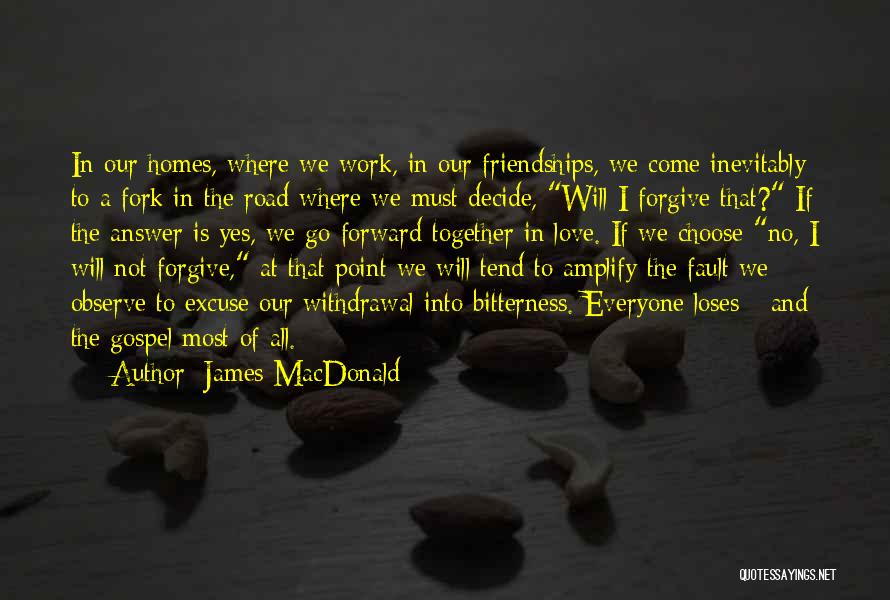 James MacDonald Quotes: In Our Homes, Where We Work, In Our Friendships, We Come Inevitably To A Fork In The Road Where We