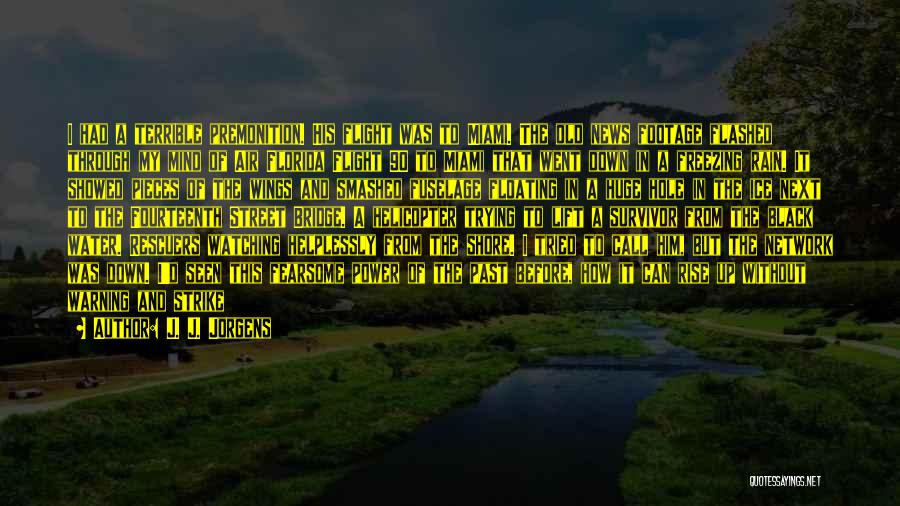 J. J. Jorgens Quotes: I Had A Terrible Premonition. His Flight Was To Miami. The Old News Footage Flashed Through My Mind Of Air