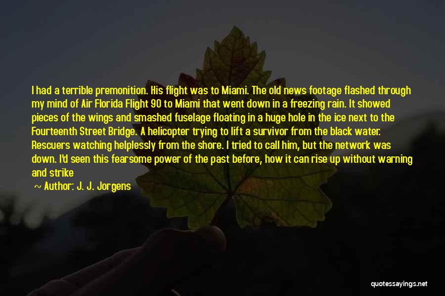 J. J. Jorgens Quotes: I Had A Terrible Premonition. His Flight Was To Miami. The Old News Footage Flashed Through My Mind Of Air