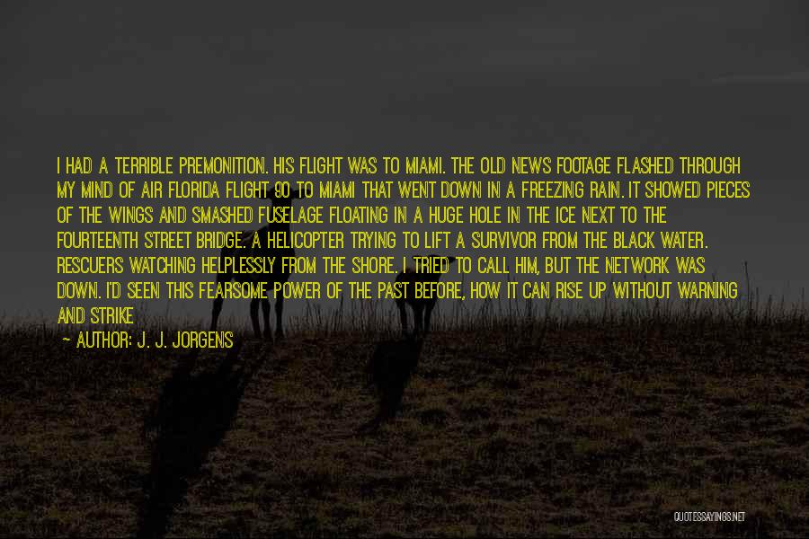 J. J. Jorgens Quotes: I Had A Terrible Premonition. His Flight Was To Miami. The Old News Footage Flashed Through My Mind Of Air