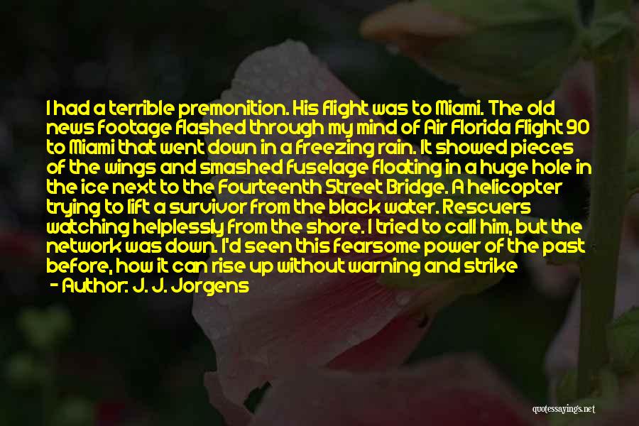 J. J. Jorgens Quotes: I Had A Terrible Premonition. His Flight Was To Miami. The Old News Footage Flashed Through My Mind Of Air