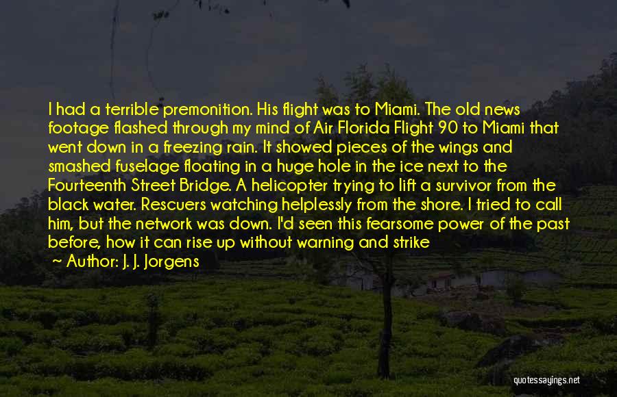 J. J. Jorgens Quotes: I Had A Terrible Premonition. His Flight Was To Miami. The Old News Footage Flashed Through My Mind Of Air