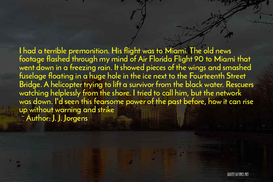 J. J. Jorgens Quotes: I Had A Terrible Premonition. His Flight Was To Miami. The Old News Footage Flashed Through My Mind Of Air