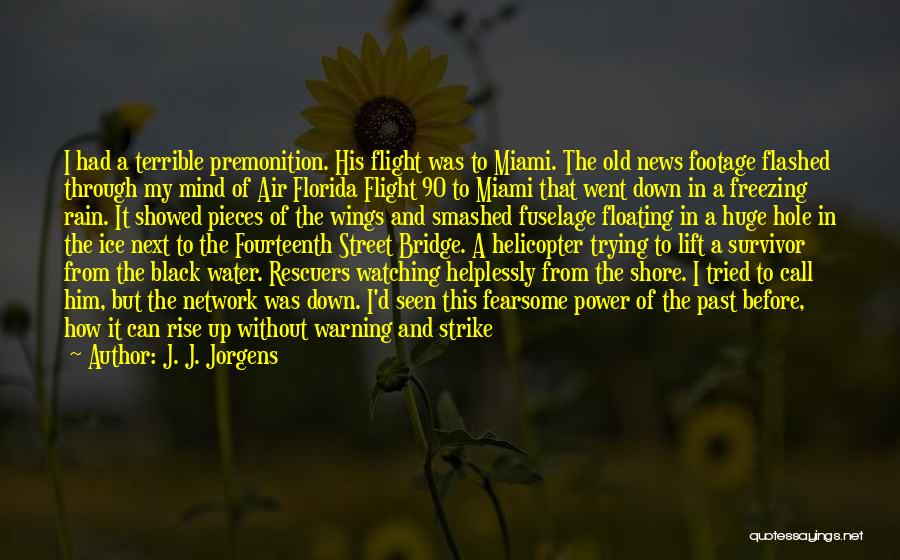 J. J. Jorgens Quotes: I Had A Terrible Premonition. His Flight Was To Miami. The Old News Footage Flashed Through My Mind Of Air