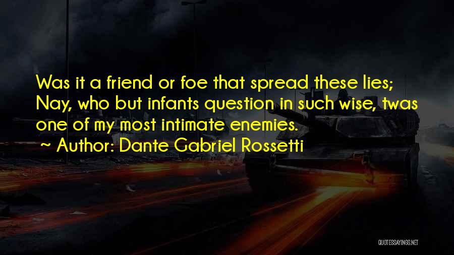 Dante Gabriel Rossetti Quotes: Was It A Friend Or Foe That Spread These Lies; Nay, Who But Infants Question In Such Wise, Twas One