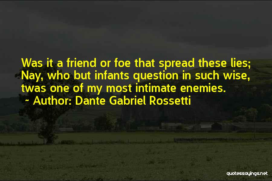 Dante Gabriel Rossetti Quotes: Was It A Friend Or Foe That Spread These Lies; Nay, Who But Infants Question In Such Wise, Twas One