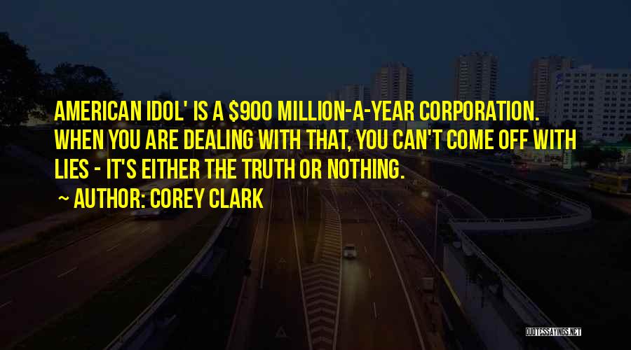 Corey Clark Quotes: American Idol' Is A $900 Million-a-year Corporation. When You Are Dealing With That, You Can't Come Off With Lies -