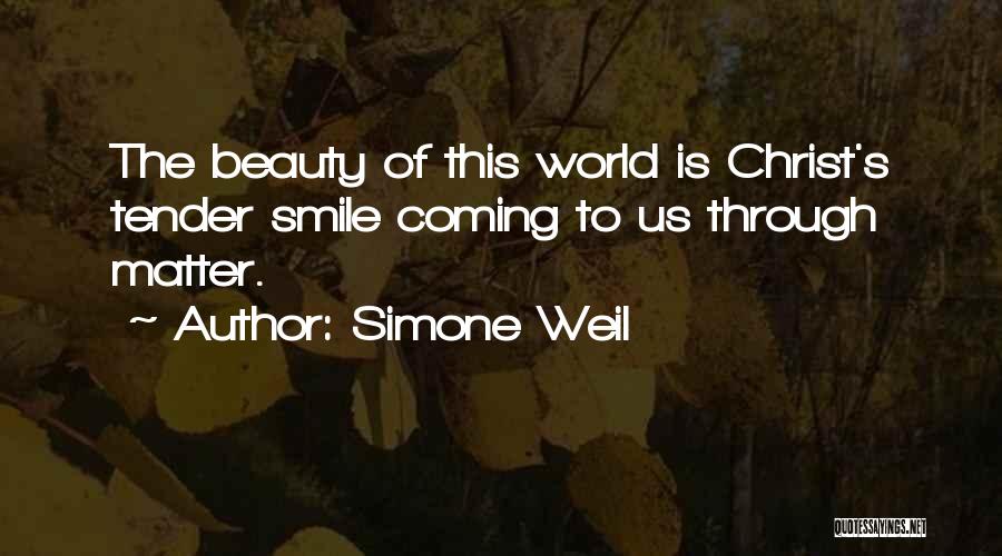 Simone Weil Quotes: The Beauty Of This World Is Christ's Tender Smile Coming To Us Through Matter.