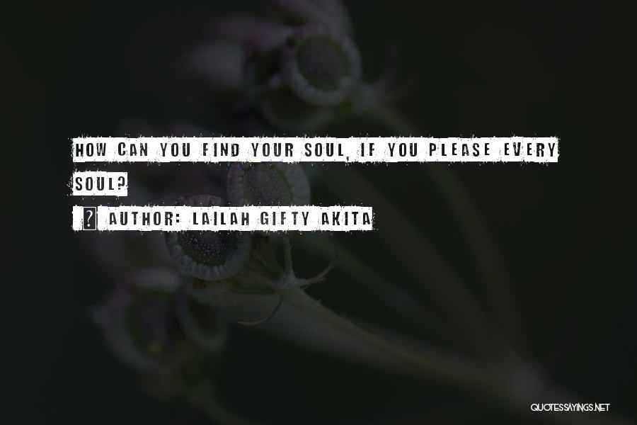 Lailah Gifty Akita Quotes: How Can You Find Your Soul, If You Please Every Soul?