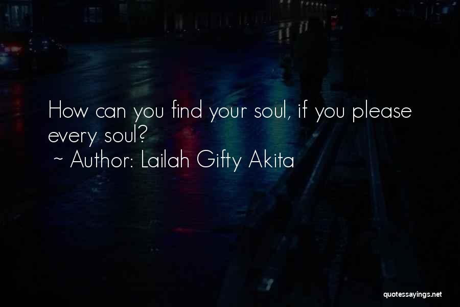 Lailah Gifty Akita Quotes: How Can You Find Your Soul, If You Please Every Soul?