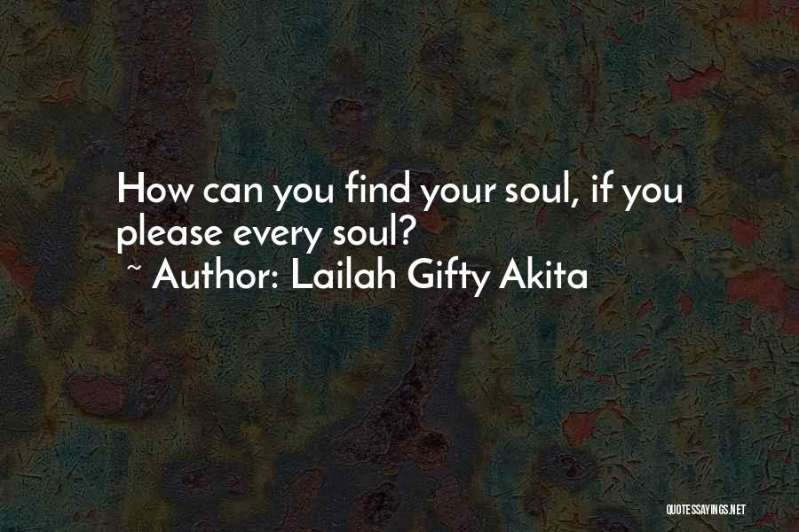 Lailah Gifty Akita Quotes: How Can You Find Your Soul, If You Please Every Soul?