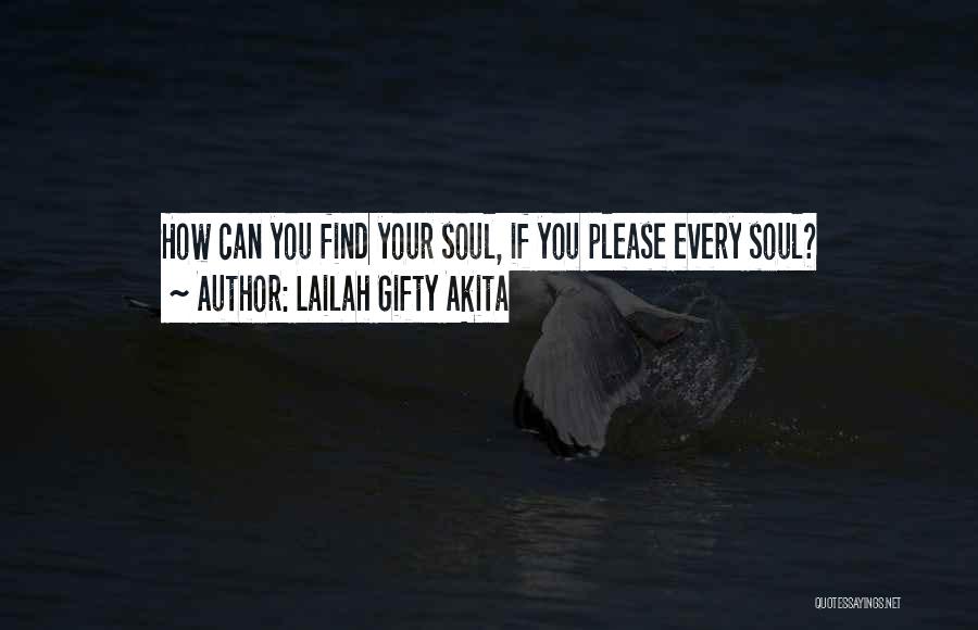Lailah Gifty Akita Quotes: How Can You Find Your Soul, If You Please Every Soul?