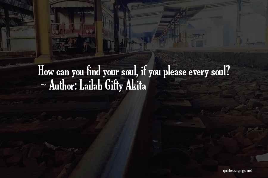 Lailah Gifty Akita Quotes: How Can You Find Your Soul, If You Please Every Soul?