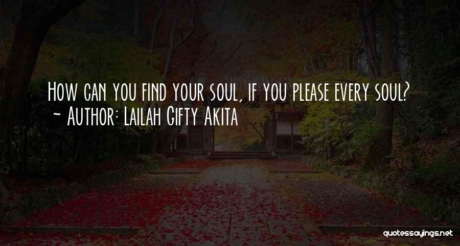 Lailah Gifty Akita Quotes: How Can You Find Your Soul, If You Please Every Soul?