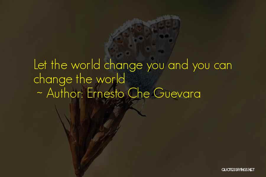 Ernesto Che Guevara Quotes: Let The World Change You And You Can Change The World