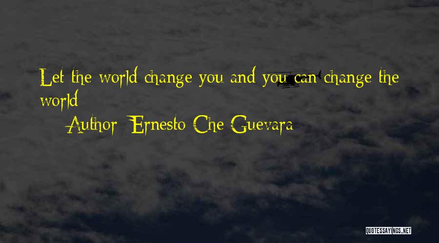 Ernesto Che Guevara Quotes: Let The World Change You And You Can Change The World