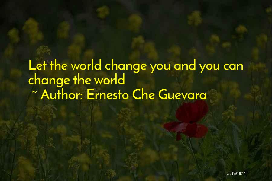 Ernesto Che Guevara Quotes: Let The World Change You And You Can Change The World