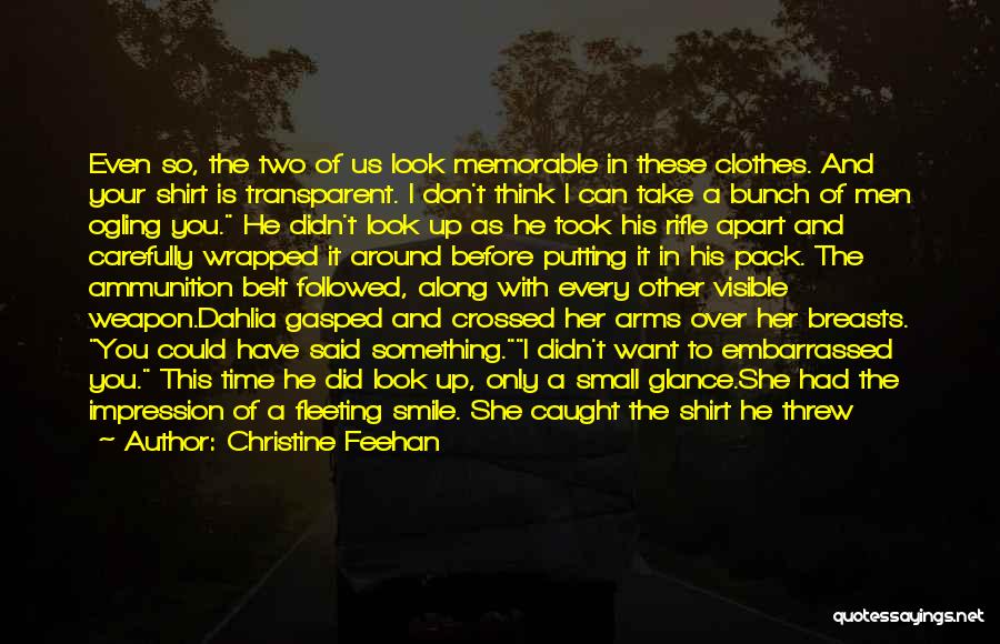 Christine Feehan Quotes: Even So, The Two Of Us Look Memorable In These Clothes. And Your Shirt Is Transparent. I Don't Think I