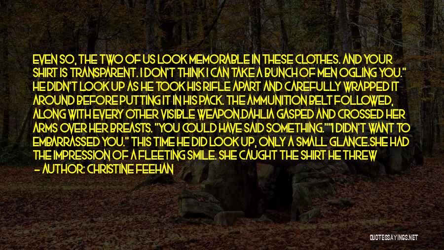 Christine Feehan Quotes: Even So, The Two Of Us Look Memorable In These Clothes. And Your Shirt Is Transparent. I Don't Think I