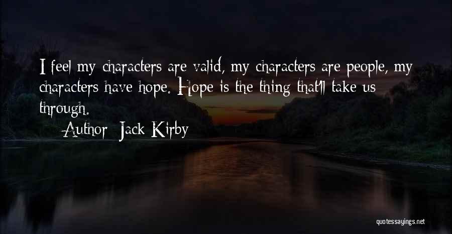 Jack Kirby Quotes: I Feel My Characters Are Valid, My Characters Are People, My Characters Have Hope. Hope Is The Thing That'll Take