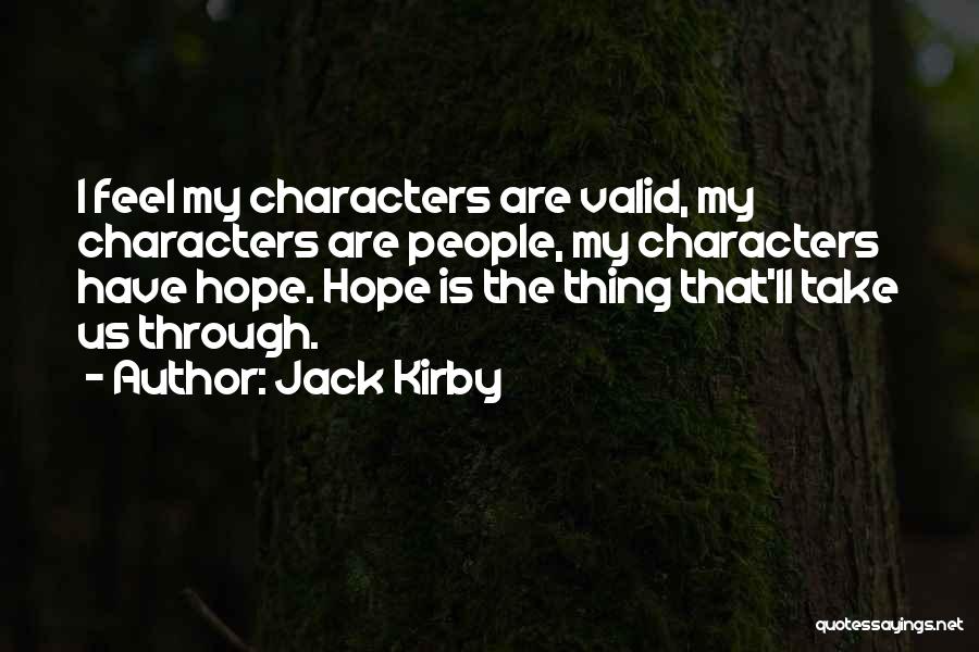 Jack Kirby Quotes: I Feel My Characters Are Valid, My Characters Are People, My Characters Have Hope. Hope Is The Thing That'll Take