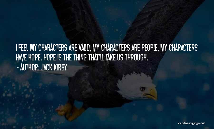 Jack Kirby Quotes: I Feel My Characters Are Valid, My Characters Are People, My Characters Have Hope. Hope Is The Thing That'll Take