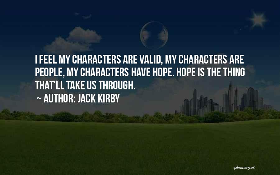 Jack Kirby Quotes: I Feel My Characters Are Valid, My Characters Are People, My Characters Have Hope. Hope Is The Thing That'll Take