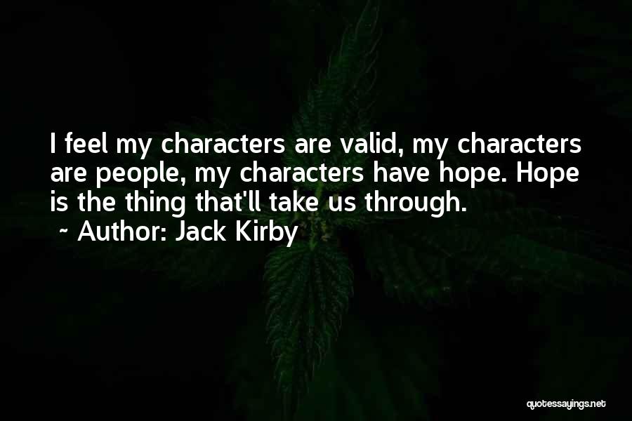 Jack Kirby Quotes: I Feel My Characters Are Valid, My Characters Are People, My Characters Have Hope. Hope Is The Thing That'll Take