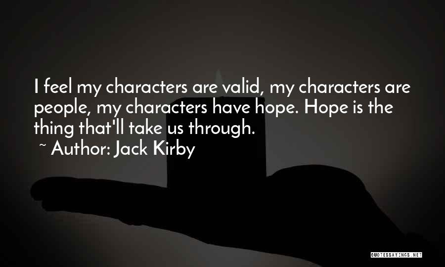 Jack Kirby Quotes: I Feel My Characters Are Valid, My Characters Are People, My Characters Have Hope. Hope Is The Thing That'll Take